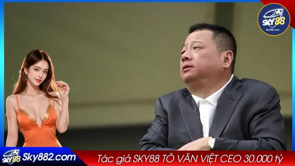 Tác giả SKY88 TÔ VĂN VIỆT CEO 30.000 tỷ